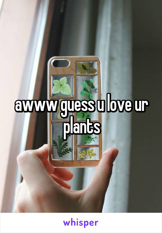 awww guess u love ur plants