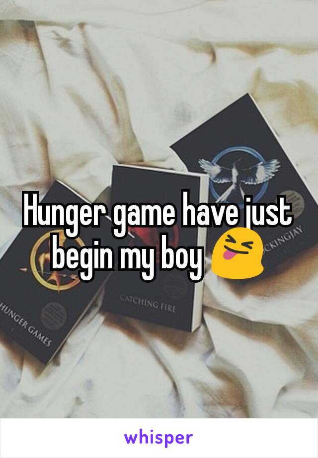 Hunger game have just begin my boy 😝
