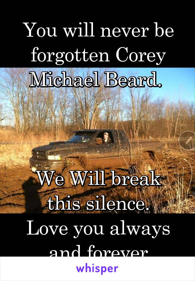 You will never be forgotten Corey Michael Beard. 



We Will break this silence.
Love you always and forever