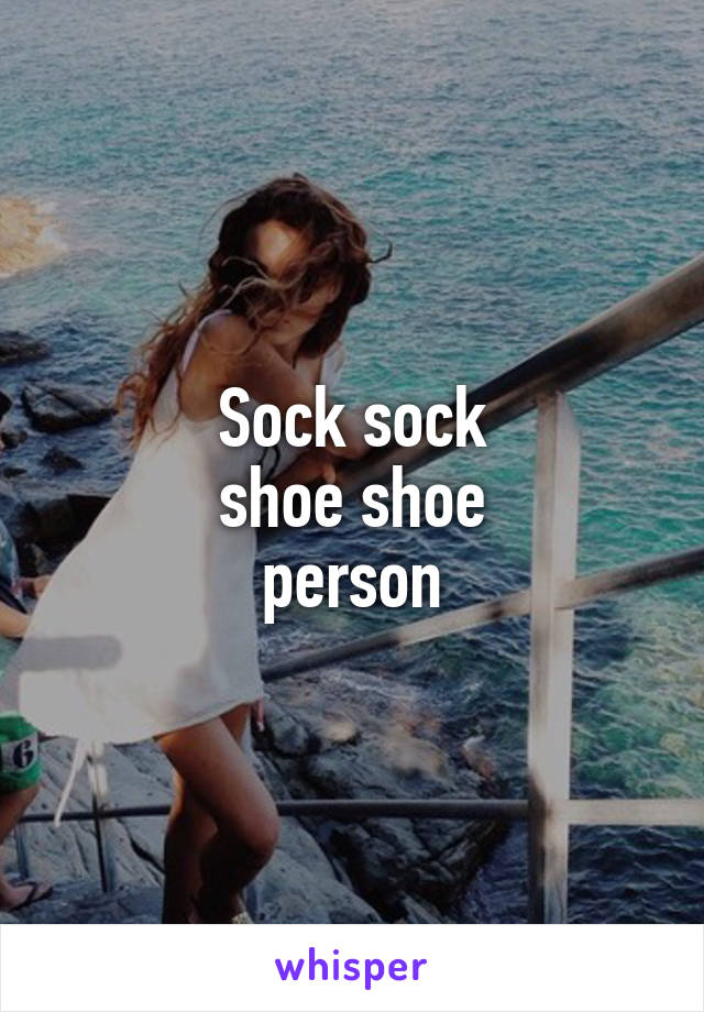 Sock sock
 shoe shoe 
person