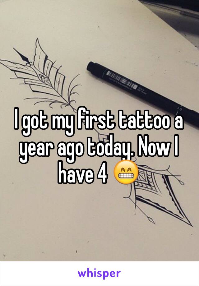 I got my first tattoo a year ago today. Now I have 4 😁