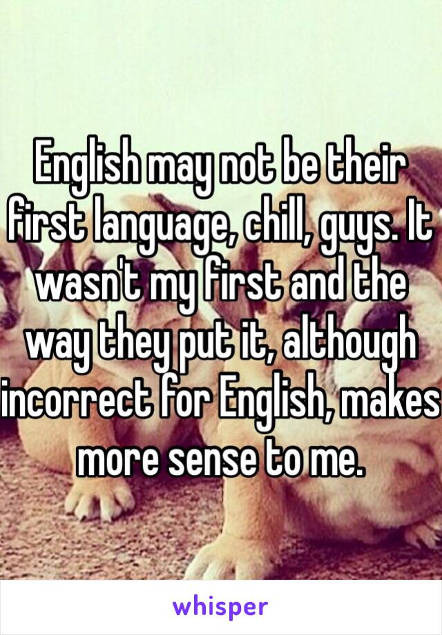 English may not be their first language, chill, guys. It wasn't my first and the way they put it, although incorrect for English, makes more sense to me.