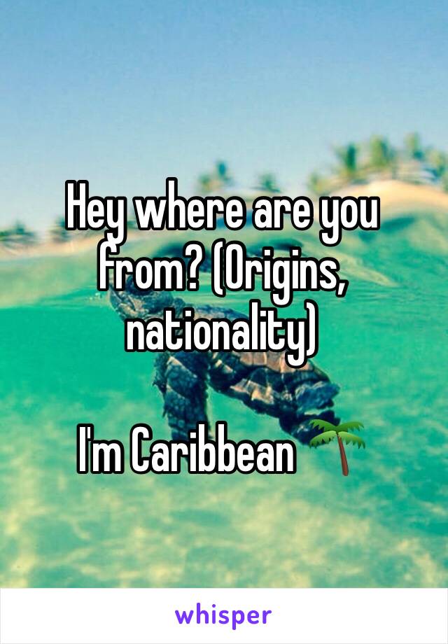 Hey where are you from? (Origins, nationality)

I'm Caribbean 🌴
