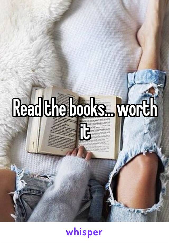 Read the books... worth it