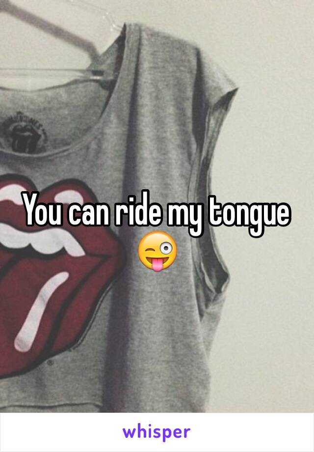 You can ride my tongue 😜