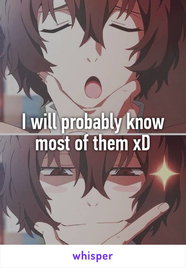 I will probably know most of them xD