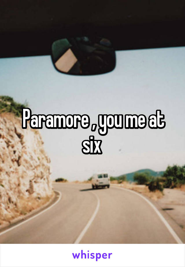Paramore , you me at six 