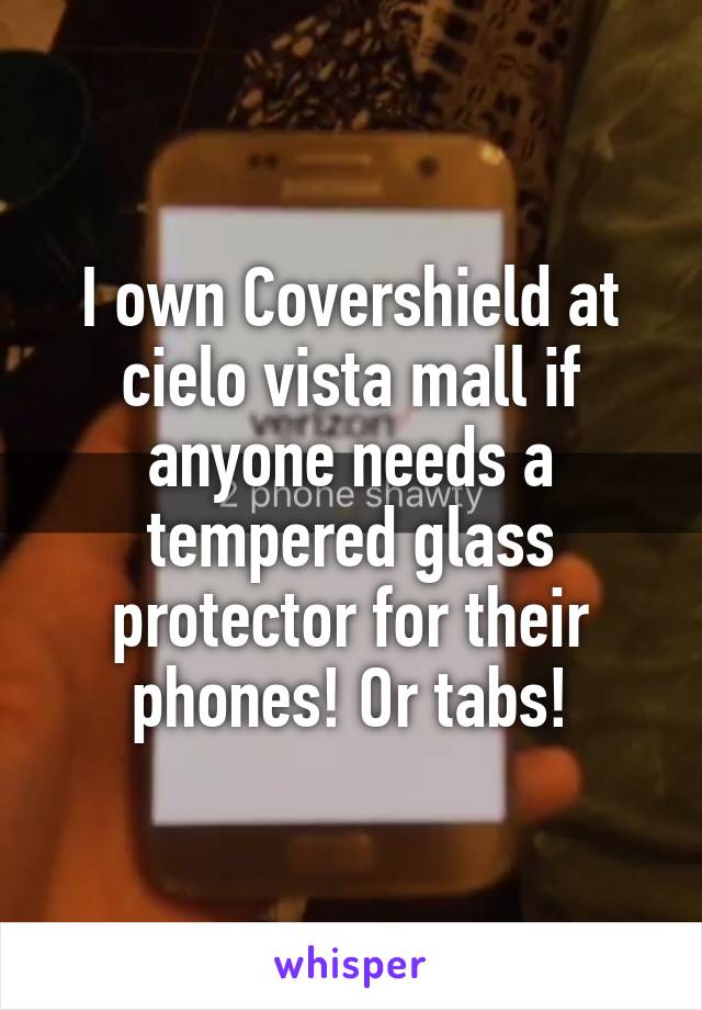 I own Covershield at cielo vista mall if anyone needs a tempered glass protector for their phones! Or tabs!