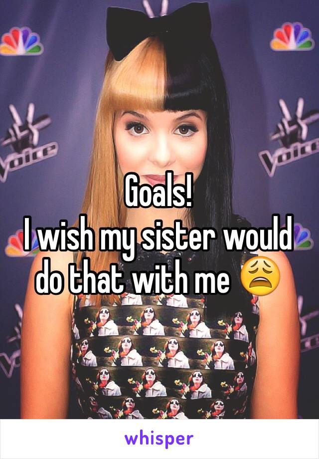Goals!
I wish my sister would do that with me 😩