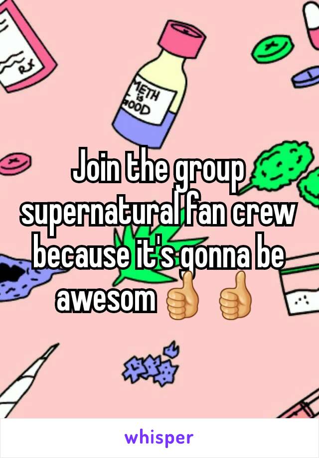 Join the group supernatural fan crew because it's gonna be awesom👍👍
