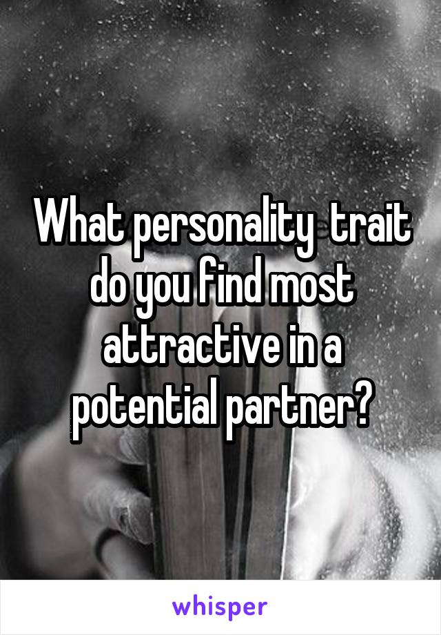 What personality  trait do you find most attractive in a potential partner?