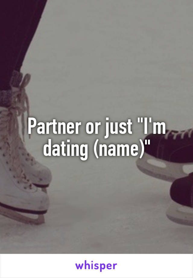 Partner or just "I'm dating (name)"