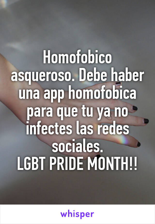 Homofobico asqueroso. Debe haber una app homofobica para que tu ya no infectes las redes sociales.
LGBT PRIDE MONTH!!