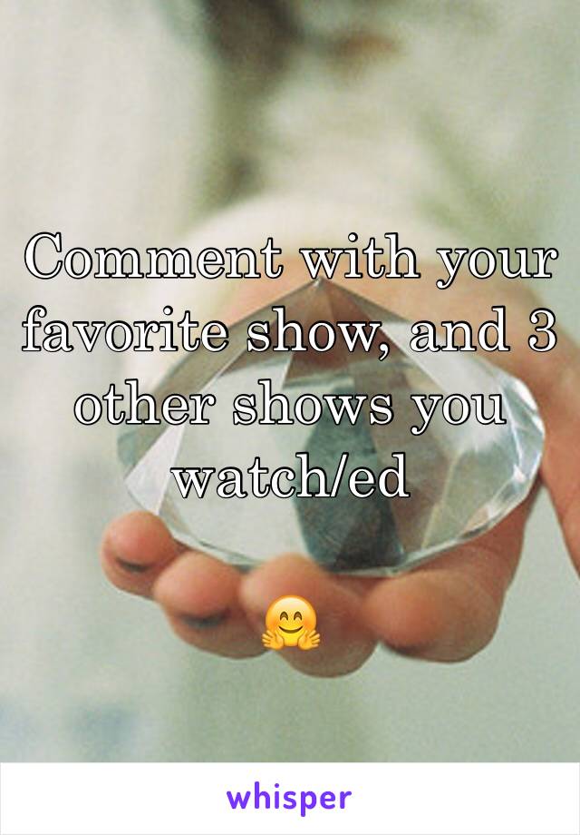 Comment with your favorite show, and 3 other shows you watch/ed 

🤗