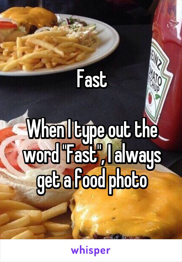Fast

When I type out the word "Fast", I always get a food photo