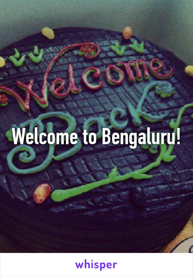 Welcome to Bengaluru!