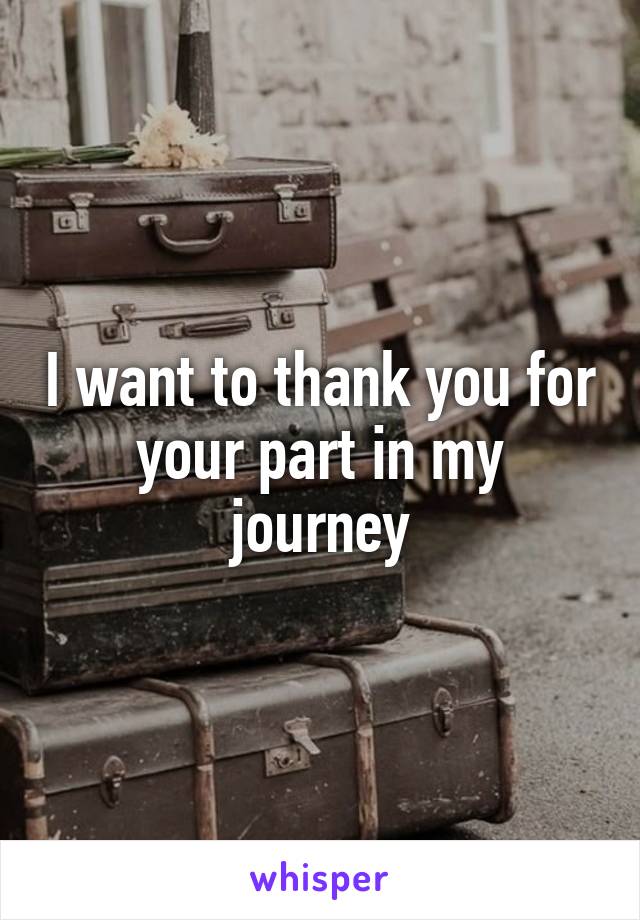 I want to thank you for your part in my journey