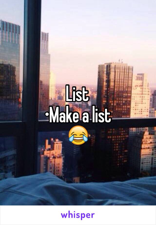 List
•Make a list
😂