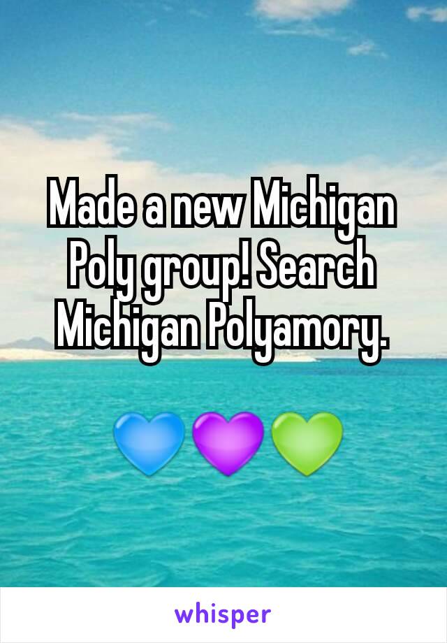 Made a new Michigan Poly group! Search Michigan Polyamory.

 💙💜💚