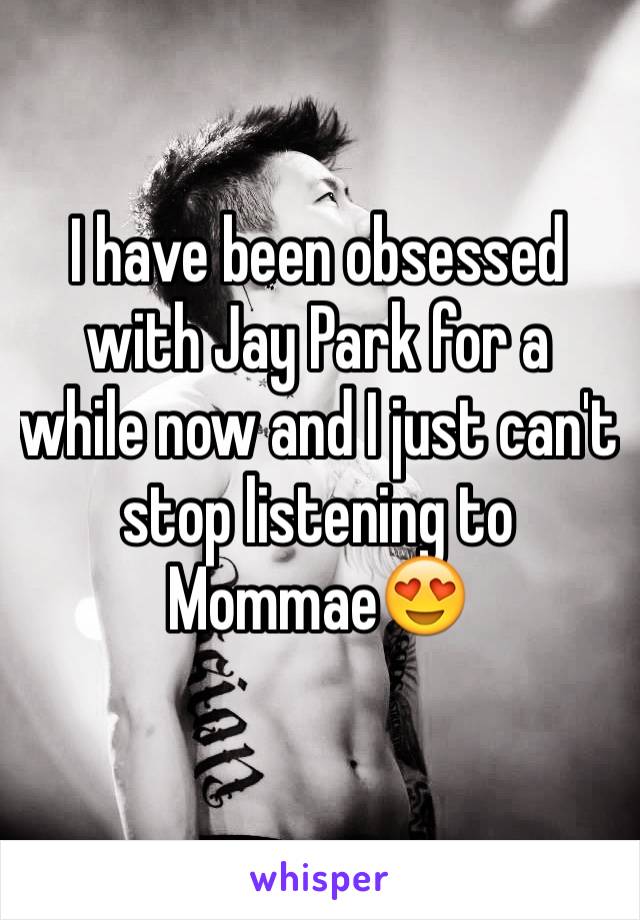 I have been obsessed with Jay Park for a while now and I just can't stop listening to Mommae😍
