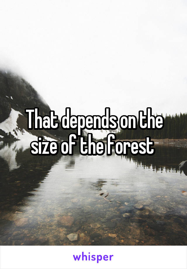 That depends on the size of the forest 