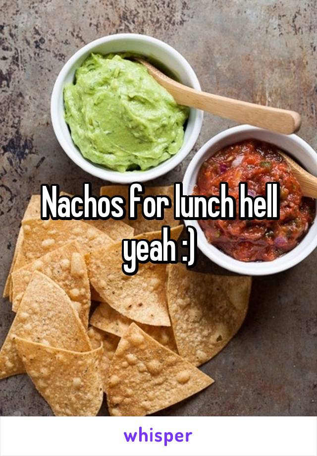 Nachos for lunch hell yeah :)