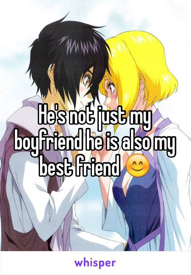He's not just my boyfriend he is also my best friend 😊