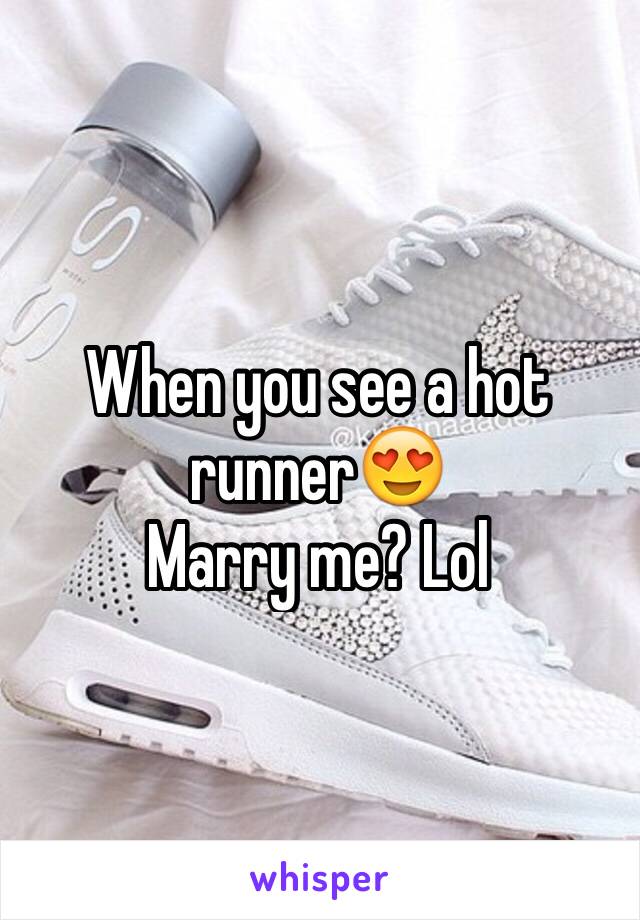 When you see a hot runner😍
Marry me? Lol