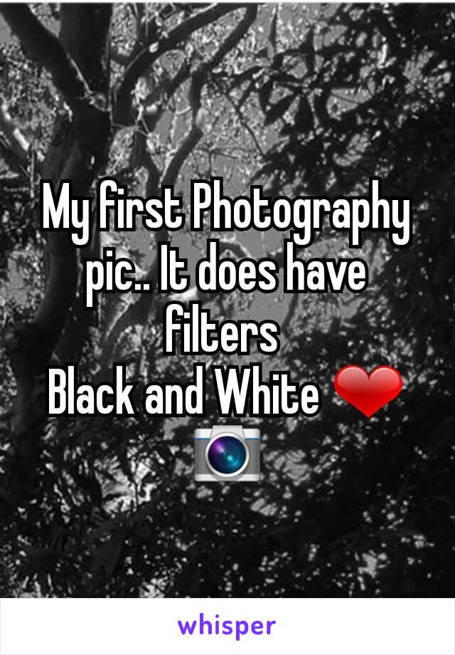 My first Photography pic.. It does have filters 
Black and White ❤📷