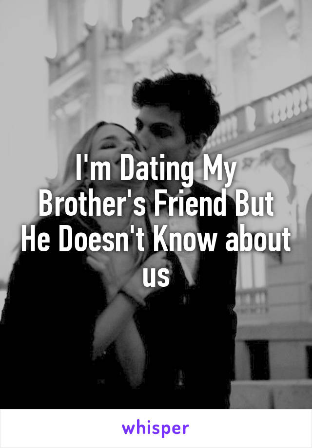 I'm Dating My Brother's Friend But He Doesn't Know about us