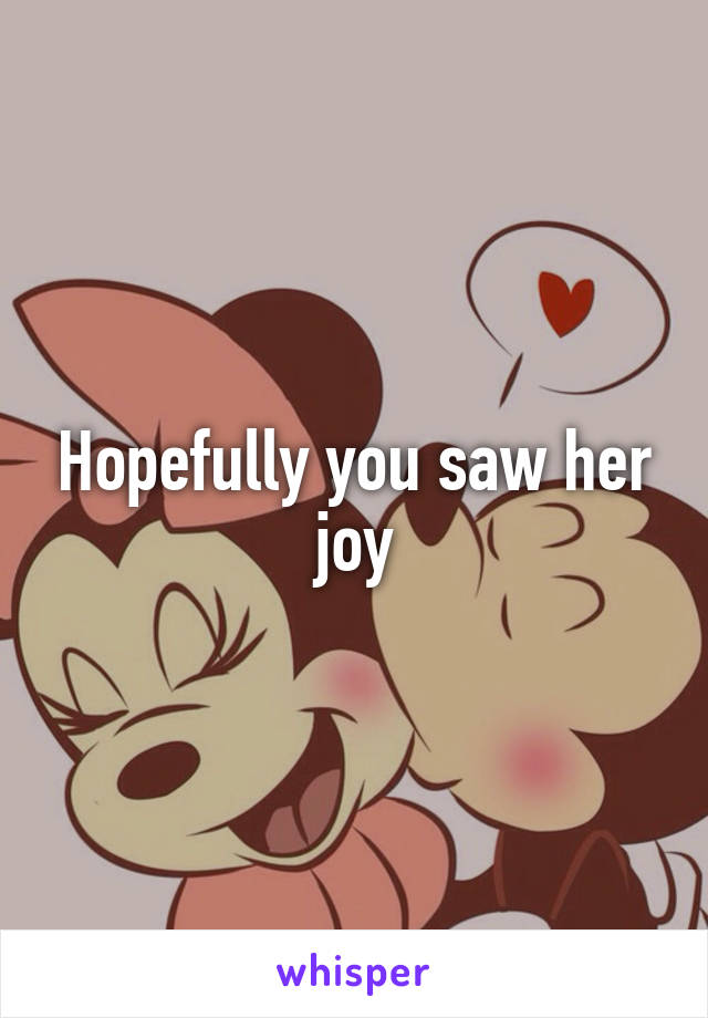 Hopefully you saw her joy