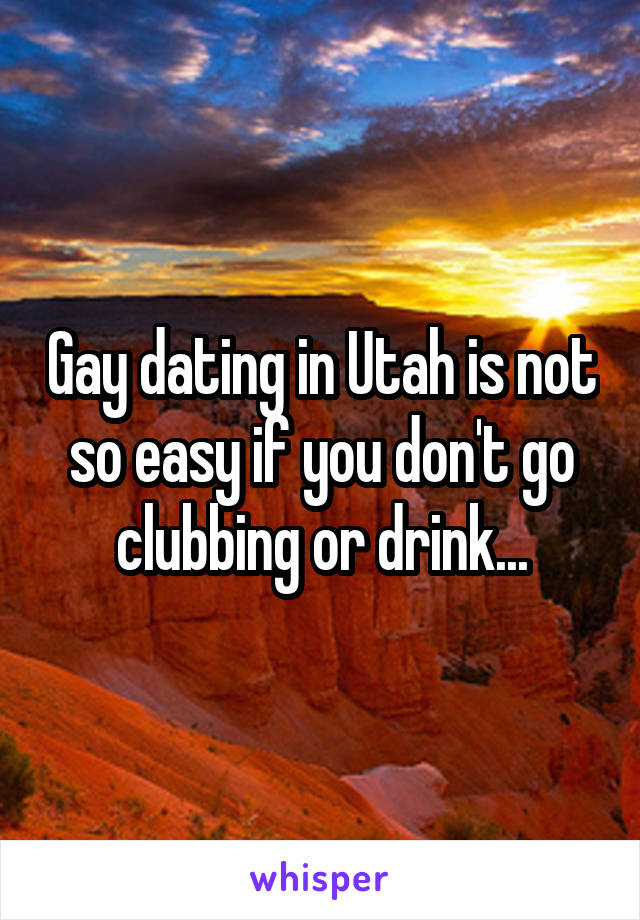 Gay dating in Utah is not so easy if you don't go clubbing or drink...