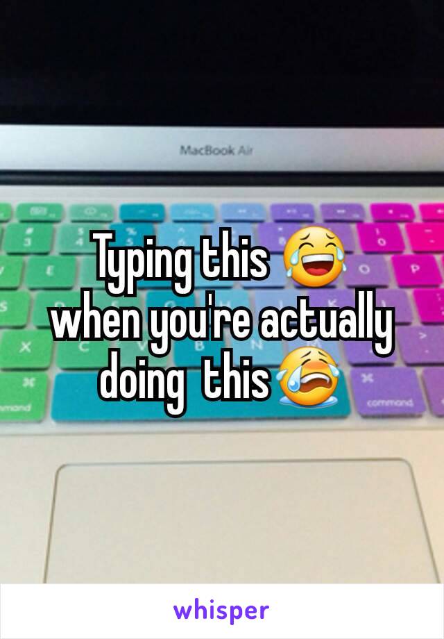 Typing this 😂
when you're actually doing  this😭