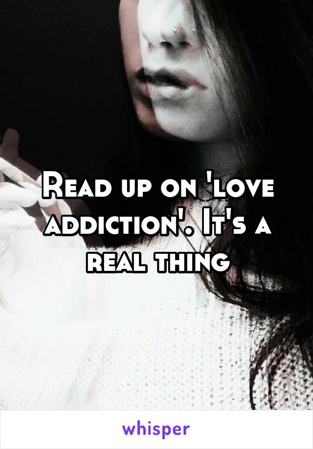 Read up on 'love addiction'. It's a real thing