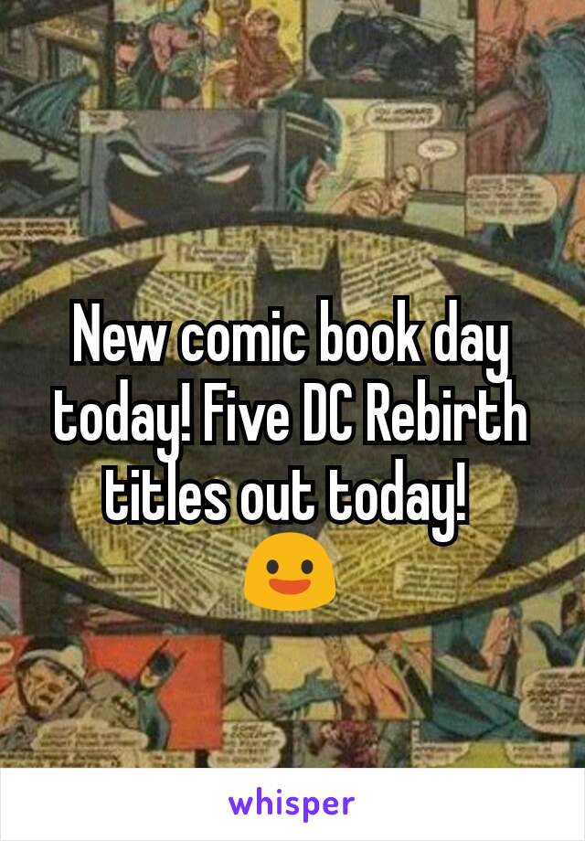 New comic book day today! Five DC Rebirth titles out today! 
😃