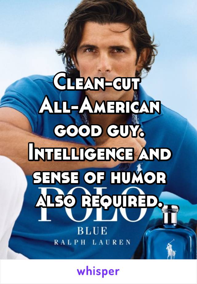Clean-cut 
All-American
good guy.
Intelligence and sense of humor also required.