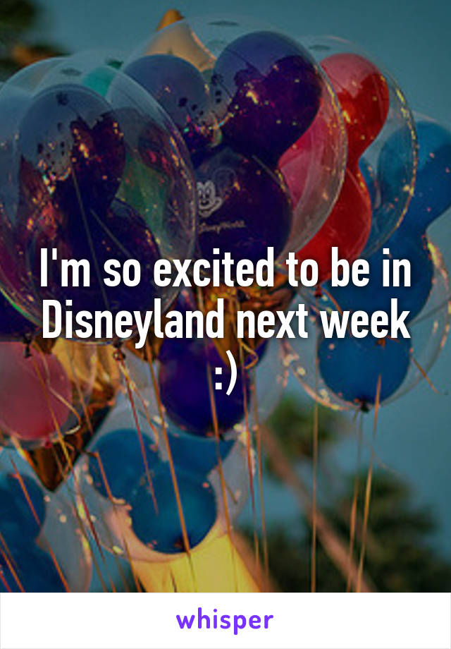 I'm so excited to be in Disneyland next week :)