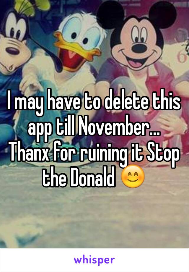I may have to delete this app till November... Thanx for ruining it Stop the Donald 😊