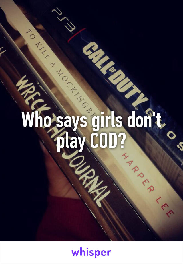 Who says girls don't play COD?