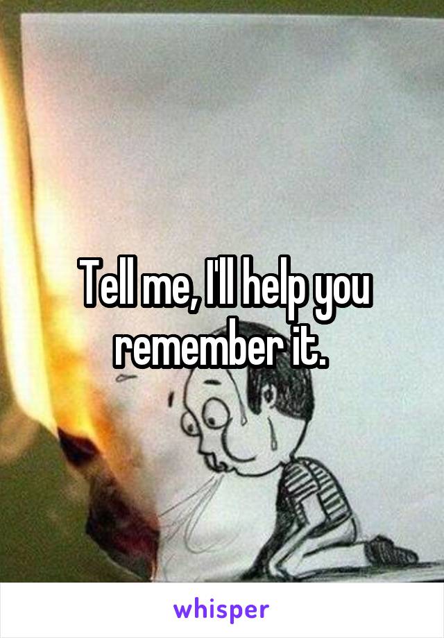 Tell me, I'll help you remember it. 