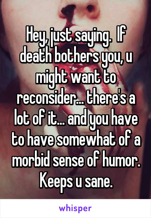 Hey, just saying.  If death bothers you, u might want to reconsider... there's a lot of it... and you have to have somewhat of a morbid sense of humor. Keeps u sane.