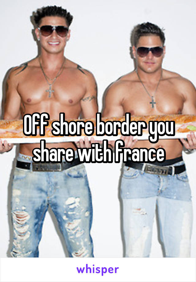 Off shore border you share with france