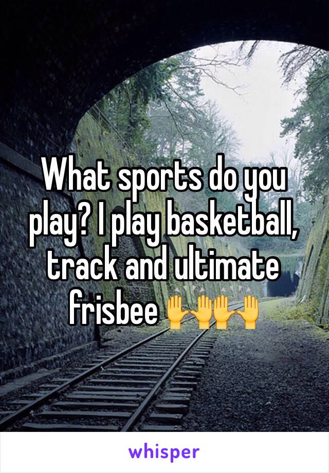 What sports do you play? I play basketball, track and ultimate frisbee 🙌🙌