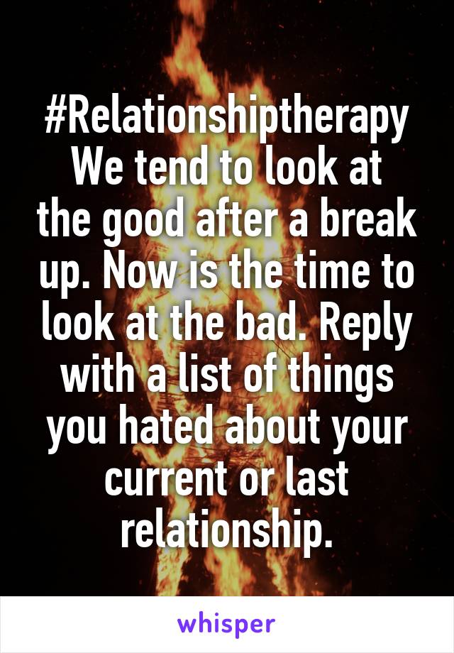 #Relationshiptherapy
We tend to look at the good after a break up. Now is the time to look at the bad. Reply with a list of things you hated about your current or last relationship.