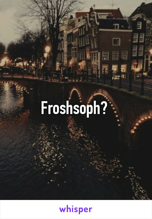 Froshsoph? 