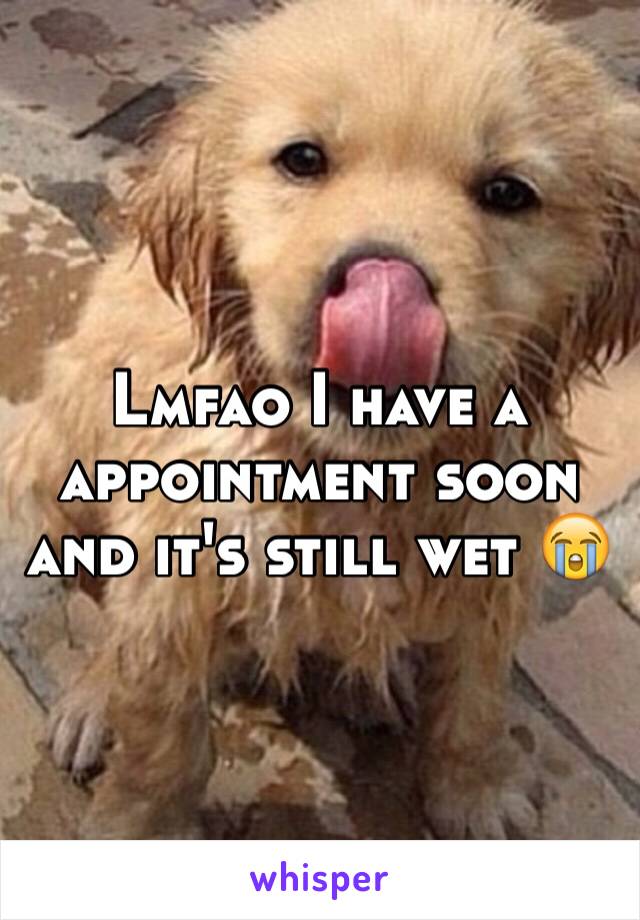 Lmfao I have a appointment soon and it's still wet 😭