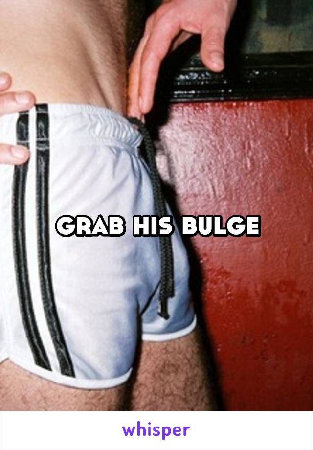 grab his bulge