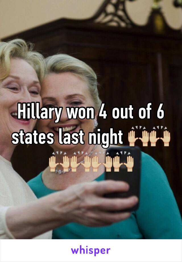 Hillary won 4 out of 6 states last night 🙌🏼🙌🏼🙌🏼🙌🏼🙌🏼🙌🏼