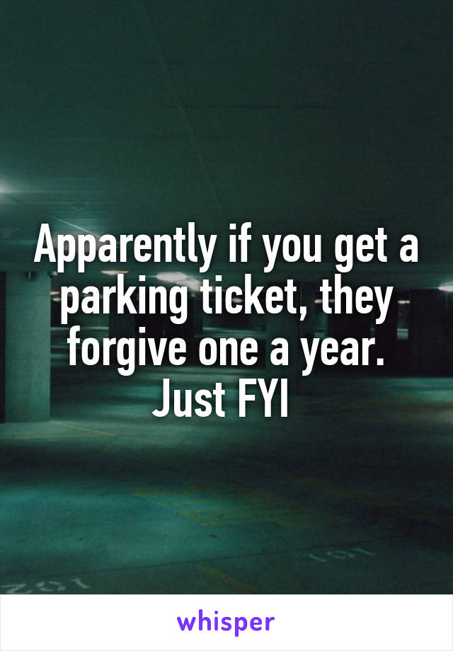 Apparently if you get a parking ticket, they forgive one a year. Just FYI 