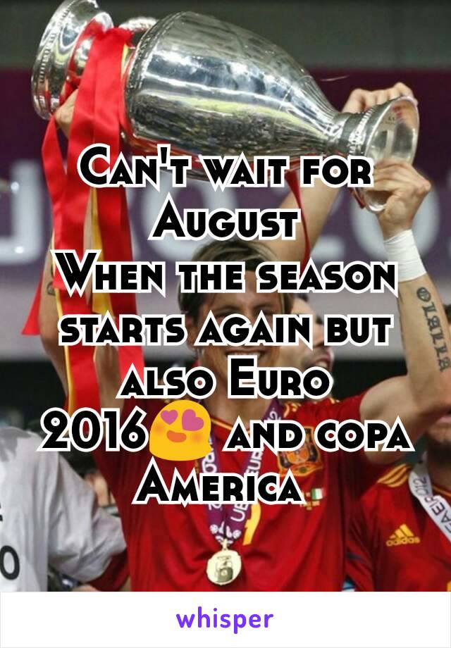 Can't wait for August
When the season starts again but also Euro 2016😍 and copa America 